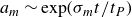 a Subscript m Baseline tilde exp left parenthesis sigma Subscript m Baseline t divided by t Subscript upper P Baseline right parenthesis