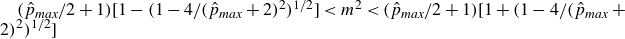 left parenthesis ModifyingAbove p With caret Subscript m a x Baseline divided by 2 plus 1 right parenthesis left bracket 1 minus left parenthesis 1 minus 4 divided by left parenthesis ModifyingAbove p With caret Subscript m a x Baseline plus 2 right parenthesis squared right parenthesis Superscript 1 divided by 2 Baseline right bracket less than m squared less than left parenthesis ModifyingAbove p With caret Subscript m a x Baseline divided by 2 plus 1 right parenthesis left bracket 1 plus left parenthesis 1 minus 4 divided by left parenthesis ModifyingAbove p With caret Subscript m a x Baseline plus 2 right parenthesis squared right parenthesis Superscript 1 divided by 2 Baseline right bracket