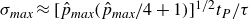 sigma Subscript m a x Baseline almost equals left bracket ModifyingAbove p With caret Subscript m a x Baseline left parenthesis ModifyingAbove p With caret Subscript m a x Baseline divided by 4 plus 1 right parenthesis right bracket Superscript 1 divided by 2 Baseline t Subscript upper P Baseline divided by tau