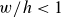 w divided by h less than 1