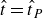 ModifyingAbove t With caret equals ModifyingAbove t With caret Subscript upper P