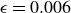 epsilon equals 0.006