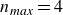 n Subscript m a x Baseline equals 4
