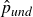 ModifyingAbove p With caret Subscript u n d