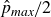 ModifyingAbove p With caret Subscript m a x Baseline divided by 2