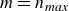 m equals n Subscript m a x