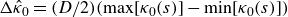 normal upper Delta ModifyingAbove kappa With caret Subscript 0 Baseline equals left parenthesis upper D divided by 2 right parenthesis left parenthesis normal m normal a normal x left bracket kappa 0 left parenthesis s right parenthesis right bracket minus normal m normal i normal n left bracket kappa 0 left parenthesis s right parenthesis right bracket right parenthesis
