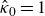 ModifyingAbove kappa With caret Subscript 0 Baseline equals 1