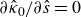 partial differential ModifyingAbove kappa With caret Subscript 0 Baseline divided by partial differential ModifyingAbove s With caret equals 0