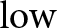 low