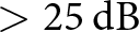 greater than 25 dB