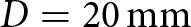 upper D equals 20 mm