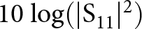 10 log left parenthesis vertical bar upper S 11 vertical bar 2 right parenthesis
