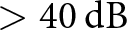 greater than 40 dB
