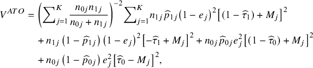 StartLayout 1st Row 1st Column upper V Superscript upper A upper T upper O 2nd Column equals left parenthesis sigma summation Underscript j equals 1 Overscript upper K Endscripts StartFraction n Subscript 0 j Baseline n Subscript 1 j Baseline Over n Subscript 0 j Baseline plus n Subscript 1 j Baseline EndFraction right parenthesis Superscript negative 2 Baseline sigma summation Underscript j equals 1 Overscript upper K Endscripts n Subscript 1 j Baseline ModifyingAbove p With caret Subscript 1 j Baseline left parenthesis 1 minus e Subscript j Baseline right parenthesis squared left bracket left parenthesis 1 minus ModifyingAbove tau With caret Subscript 1 Baseline right parenthesis plus upper M Subscript j Baseline right bracket squared 2nd Row 1st Column Blank 2nd Column plus n Subscript 1 j Baseline left parenthesis 1 minus ModifyingAbove p With caret Subscript 1 j Baseline right parenthesis left parenthesis 1 minus e Subscript j Baseline right parenthesis squared left bracket minus ModifyingAbove tau With caret Subscript 1 Baseline plus upper M Subscript j Baseline right bracket squared plus n Subscript 0 j Baseline ModifyingAbove p With caret Subscript 0 j Baseline e Subscript j Superscript 2 Baseline left bracket left parenthesis 1 minus ModifyingAbove tau With caret Subscript 0 Baseline right parenthesis plus upper M Subscript j Baseline right bracket squared 3rd Row 1st Column Blank 2nd Column plus n Subscript 0 j Baseline left parenthesis 1 minus ModifyingAbove p With caret Subscript 0 j Baseline right parenthesis e Subscript j Superscript 2 Baseline left bracket ModifyingAbove tau With caret Subscript 0 Baseline minus upper M Subscript j Baseline right bracket squared comma EndLayout