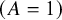 left parenthesis upper A equals 1 right parenthesis