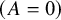 left parenthesis upper A equals 0 right parenthesis