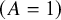 left parenthesis upper A equals 1 right parenthesis
