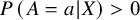 upper P left parenthesis upper A equals a vertical bar upper X right parenthesis greater than 0