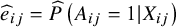 ModifyingAbove e With caret Subscript i j Baseline equals ModifyingAbove upper P With caret left parenthesis upper A Subscript i j Baseline equals 1 vertical bar upper X Subscript i j Baseline right parenthesis
