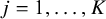 j equals 1 comma ellipsis comma upper K