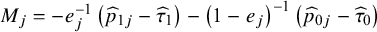 upper M Subscript j Baseline equals minus e Subscript j Superscript negative 1 Baseline left parenthesis ModifyingAbove p With caret Subscript 1 j Baseline minus ModifyingAbove tau With caret Subscript 1 Baseline right parenthesis minus left parenthesis 1 minus e Subscript j Baseline right parenthesis Superscript negative 1 Baseline left parenthesis ModifyingAbove p With caret Subscript 0 j Baseline minus ModifyingAbove tau With caret Subscript 0 Baseline right parenthesis