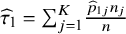 ModifyingAbove tau With caret Subscript 1 Baseline equals sigma summation Underscript j equals 1 Overscript upper K Endscripts StartFraction ModifyingAbove p With caret Subscript 1 j Baseline n Subscript j Baseline Over n EndFraction