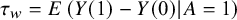 tau Subscript w Baseline equals upper E left parenthesis upper Y left parenthesis 1 right parenthesis minus upper Y left parenthesis 0 right parenthesis vertical bar upper A equals 1 right parenthesis
