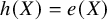 h left parenthesis upper X right parenthesis equals e left parenthesis upper X right parenthesis