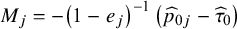 upper M Subscript j Baseline equals minus left parenthesis 1 minus e Subscript j Baseline right parenthesis Superscript negative 1 Baseline left parenthesis ModifyingAbove p With caret Subscript 0 j Baseline minus ModifyingAbove tau With caret Subscript 0 Baseline right parenthesis