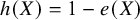 h left parenthesis upper X right parenthesis equals 1 minus e left parenthesis upper X right parenthesis