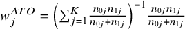 w Subscript j Superscript upper A upper T upper O Baseline equals left parenthesis sigma summation Underscript j equals 1 Overscript upper K Endscripts StartFraction n Subscript 0 j Baseline n Subscript 1 j Baseline Over n Subscript 0 j Baseline plus n Subscript 1 j Baseline EndFraction right parenthesis Superscript negative 1 Baseline StartFraction n Subscript 0 j Baseline n Subscript 1 j Baseline Over n Subscript 0 j Baseline plus n Subscript 1 j Baseline EndFraction