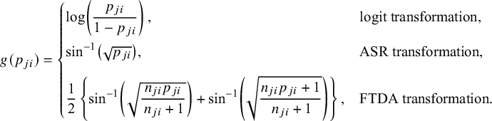 g left parenthesis p Subscript j i Baseline right parenthesis equals StartLayout Enlarged left brace 1st Row 1st Column log left parenthesis StartFraction p Subscript j i Baseline Over 1 minus p Subscript j i Baseline EndFraction right parenthesis comma 2nd Column logit transformation comma 2nd Row 1st Column sine Superscript negative 1 Baseline left parenthesis StartRoot p Subscript j i Baseline EndRoot right parenthesis comma 2nd Column ASR transformation comma 3rd Row 1st Column one half left brace sine Superscript negative 1 Baseline left parenthesis StartRoot StartFraction n Subscript j i Baseline p Subscript j i Baseline Over n Subscript j i Baseline plus 1 EndFraction EndRoot right parenthesis plus sine Superscript negative 1 Baseline left parenthesis StartRoot StartFraction n Subscript j i Baseline p Subscript j i Baseline plus 1 Over n Subscript j i Baseline plus 1 EndFraction EndRoot right parenthesis right brace comma 2nd Column FTDA transformation period EndLayout