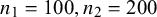 n 1 equals 100 comma n 2 equals 200