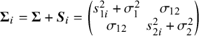 bold upper Sigma Subscript i Baseline equals bold upper Sigma plus bold italic upper S Subscript i Baseline equals Start 2 By 2 Matrix 1st Row 1st Column s Subscript 1 i Superscript 2 Baseline plus sigma 1 squared 2nd Column sigma 12 2nd Row 1st Column sigma 12 2nd Column s Subscript 2 i Superscript 2 Baseline plus sigma 2 squared EndMatrix