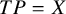 upper T upper P equals upper X