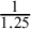 StartFraction 1 Over 1.25 EndFraction