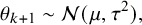 StartLayout 1st Row 1st Column theta Subscript k plus 1 2nd Column tilde script upper N left parenthesis mu comma tau squared right parenthesis comma EndLayout