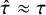 ModifyingAbove tau With caret almost equals tau