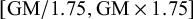left bracket upper G upper M divided by 1.75 comma upper G upper M times 1.75 right bracket