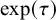 exp left parenthesis tau right parenthesis