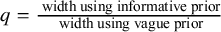 q equals StartFraction width using informative prior Over width using vague prior EndFraction