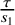 StartFraction tau Over s 1 EndFraction