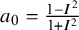 a 0 equals StartFraction 1 minus upper I squared Over 1 plus upper I squared EndFraction