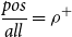 StartFraction p o s Over a l l EndFraction equals rho Superscript plus
