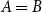 upper A equals upper B