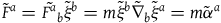 upper F overtilde Superscript a Baseline equals upper F Superscript a Baseline overtilde Subscript b Baseline xi overtilde Superscript b Baseline equals m xi overtilde Superscript b Baseline ModifyingAbove nabla With tilde Subscript b Baseline xi overtilde Superscript a Baseline equals m alpha overtilde Superscript a