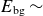 upper E Subscript normal b normal g Baseline tilde