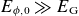 upper E Subscript phi comma 0 Baseline much greater than upper E Subscript normal upper G