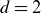 d equals 2
